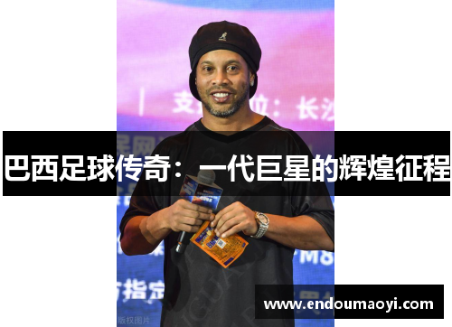 巴西足球传奇：一代巨星的辉煌征程